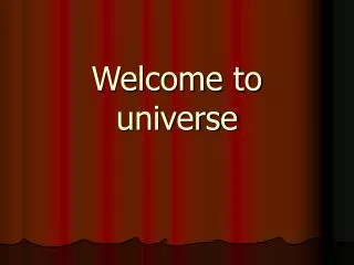 Welcome to universe