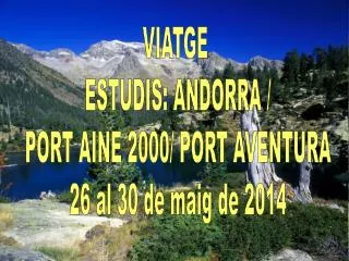 VIATGE ESTUDIS: ANDORRA / PORT AINE 2000/ PORT AVENTURA 26 al 30 de maig de 2014