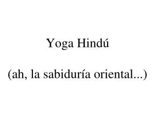 Yoga Hindú (ah, la sabiduría oriental...)
