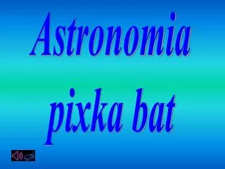 Astronomia pixka bat