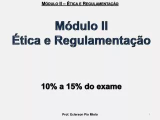 Módulo II Ética e Regulamentação 10% a 15% do exame