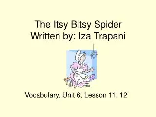 The Itsy Bitsy Spider Written by: Iza Trapani
