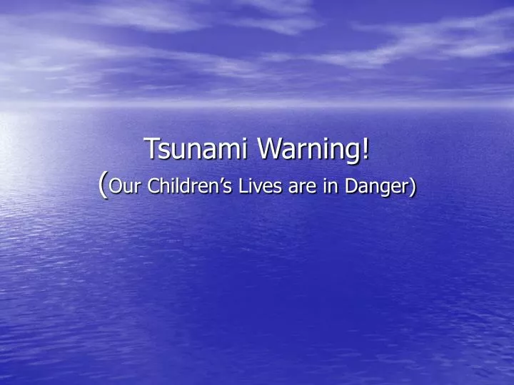 tsunami warning our children s lives are in danger