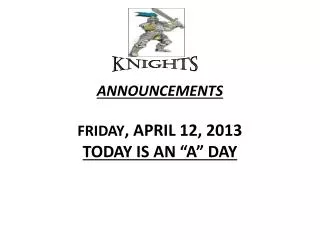 ANNOUNCEMENTS FRIDAY , APRIL 12, 2013 TODAY IS AN “A” DAY