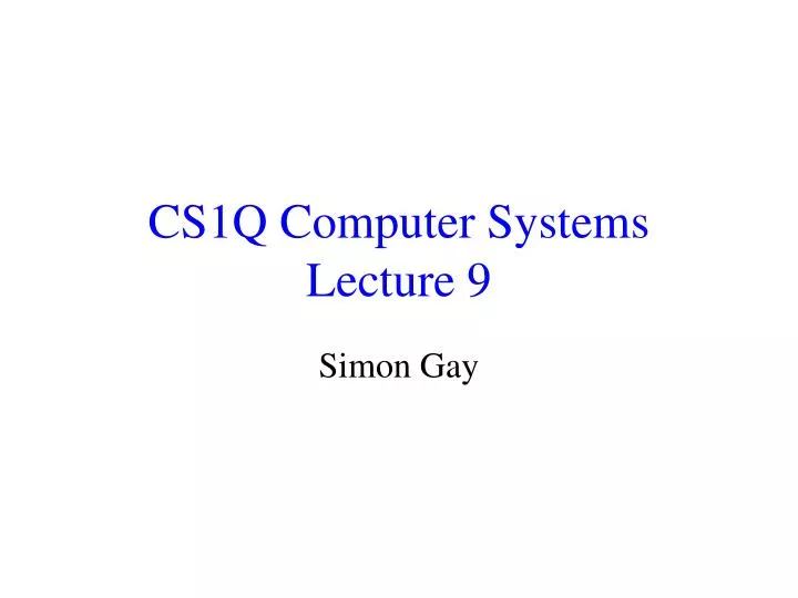cs1q computer systems lecture 9