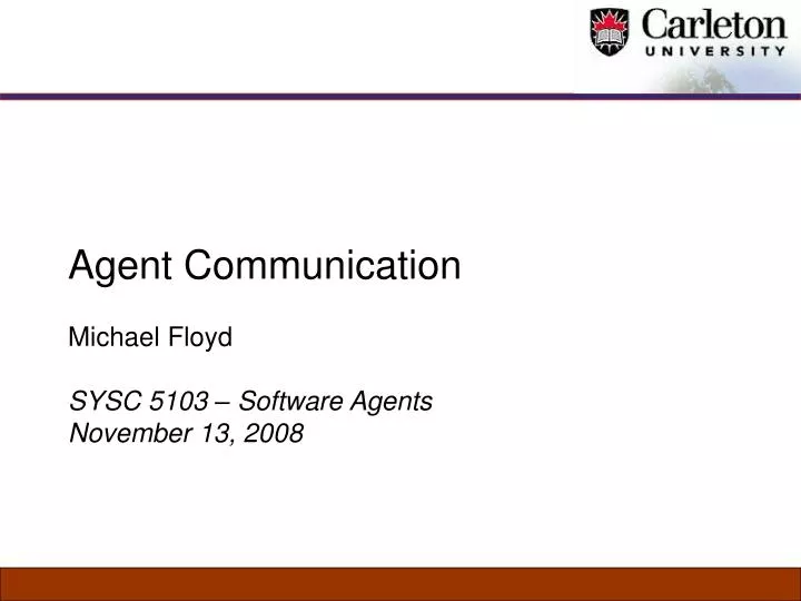 agent communication michael floyd sysc 5103 software agents november 13 2008