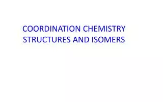 COORDINATION CHEMISTRY STRUCTURES AND ISOMERS