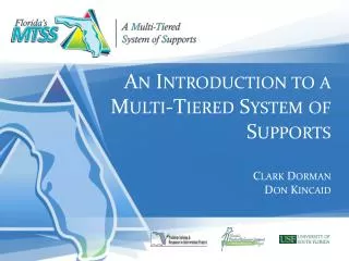 An Introduction to a Multi-Tiered System of Supports Clark Dorman Don Kincaid