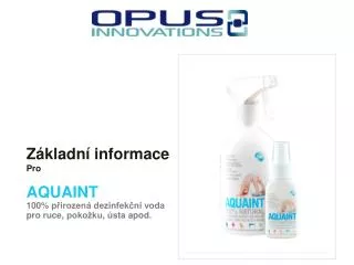Základní informace Pro AQUAINT 100% přirozená dezinfekční voda pro ruce , pokožku , ústa apod.