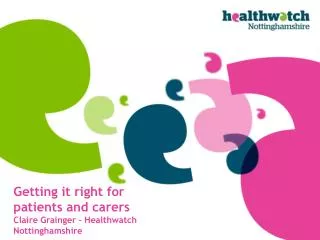 Getting it right for patients and carers Claire Grainger – Healthwatch Nottinghamshire