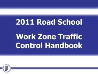 2011 Road School Work Zone Traffic Control Handbook