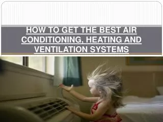 HOW TO GET THE BEST AIR CONDITIONING, HEATING AND VENTILATIO
