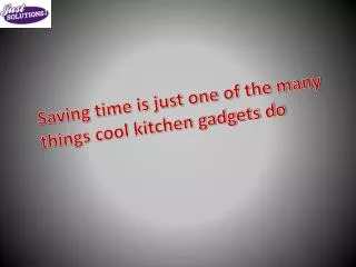 Saving time is just one of the many things cool kitchen gadg