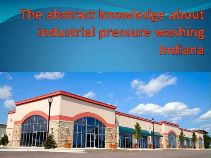 the abstract knowledge about industrial pressure washing indiana