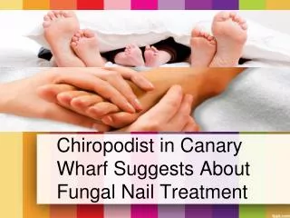 Chiropodist in Canary Wharf Suggests About Fungal Nail Treat