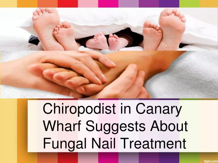 chiropodist in canary wharf suggests about fungal nail treatment