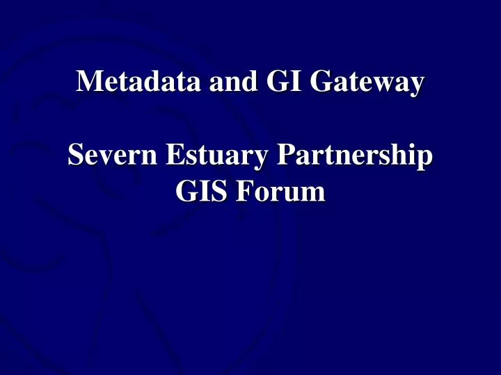 metadata and gi gateway severn estuary partnership gis forum