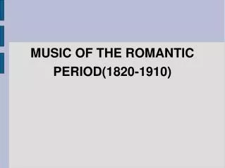 MUSIC OF THE ROMANTIC PERIOD(1820-1910) ?