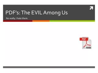 PDF ’ s: The EVIL Among Us