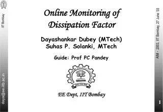 Online Monitoring of Dissipation Factor Dayashankar Dubey (MTech) Suhas P. Solanki, MTech