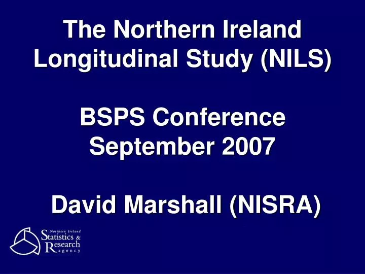 the northern ireland longitudinal study nils bsps conference september 2007 david marshall nisra