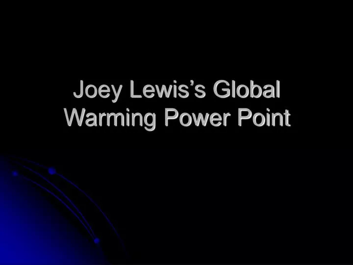 joey lewis s global warming power point