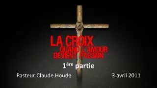 1 ère partie Pasteur Claude Houde 3 avril 2011