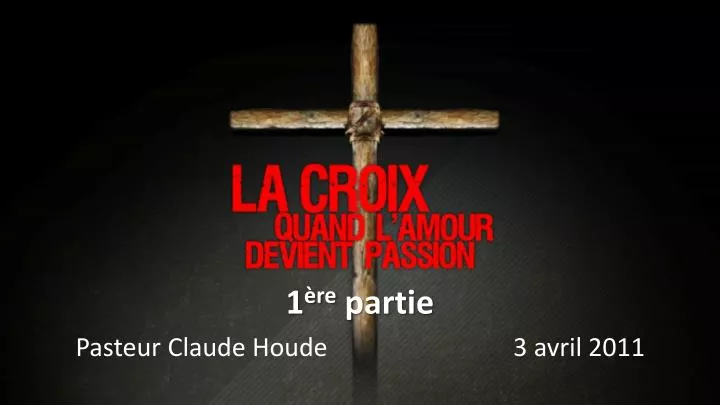 1 re partie pasteur claude houde 3 avril 2011