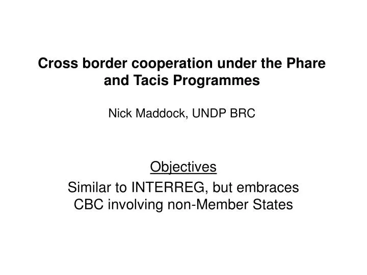 cross border cooperation under the phare and tacis programmes nick maddock undp brc