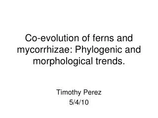 Co-evolution of ferns and mycorrhizae: Phylogenic and morphological trends.