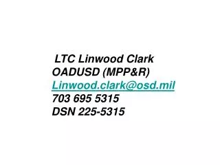 LTC Linwood Clark OADUSD (MPP&amp;R) Linwood.clark@osd.mil 703 695 5315 DSN 225-5315
