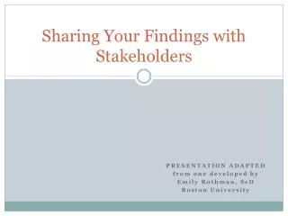 Sharing Your Findings with Stakeholders