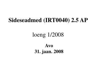 Sideseadmed (IRT0040) 2.5 AP loeng 1/2008