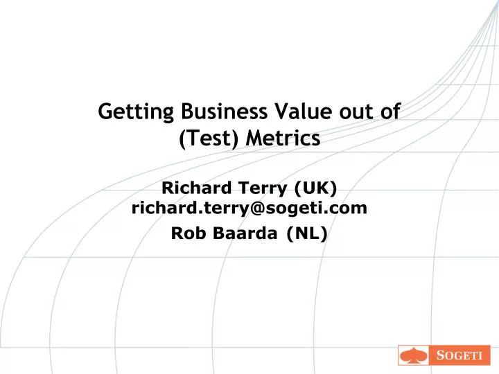 getting business value out of test metrics richard terry uk richard terry@sogeti com rob baarda nl