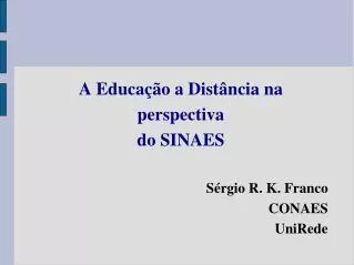 A Educação a Distância na perspectiva do SINAES Sérgio R. K. Franco CONAES UniRede