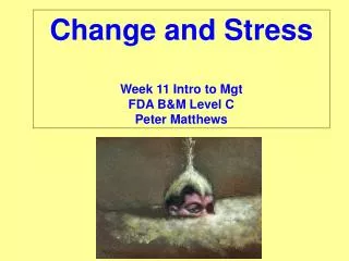 Change and Stress Week 11 Intro to Mgt FDA B&amp;M Level C Peter Matthews
