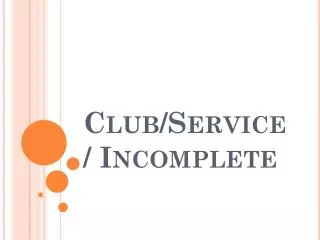 Club/Service/ Incomplete