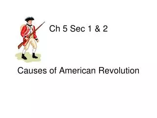 Ch 5 Sec 1 &amp; 2 Causes of American Revolution