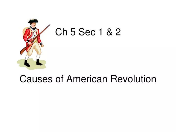 ch 5 sec 1 2 causes of american revolution