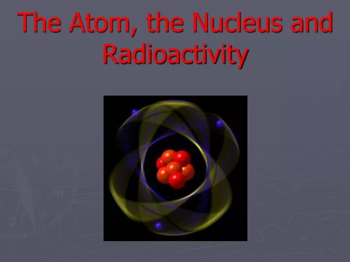 the atom the nucleus and radioactivity