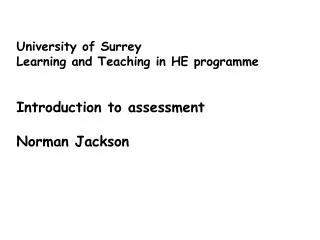 University of Surrey Learning and Teaching in HE programme Introduction to assessment