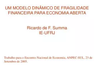 UM MODELO DINÂMICO DE FRAGILIDADE FINANCEIRA PARA ECONOMIA ABERTA Ricardo de F. Summa IE-UFRJ