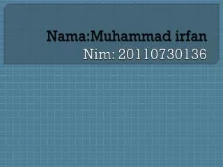 Nama:Muhammad irfan Nim: 20110730136