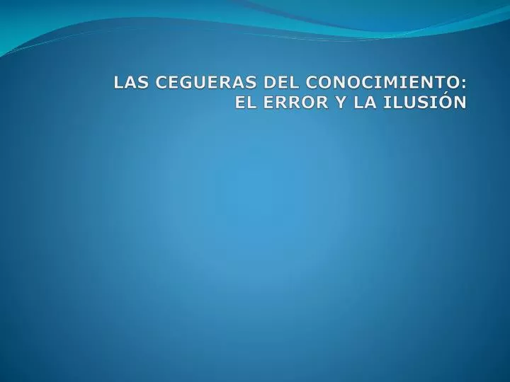 las cegueras del conocimiento el error y la ilusi n