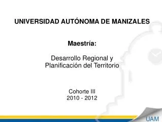 UNIVERSIDAD AUTÓNOMA DE MANIZALES Maestría: Desarrollo Regional y Planificación del Territorio