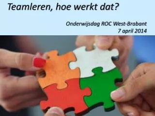 Teamleren, hoe werkt dat? Onderwijsdag ROC West-Brabant 7 april 2014