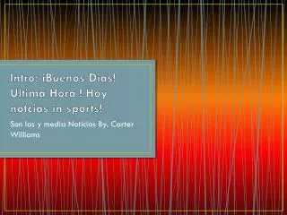 Intro: iBuenos Dias! Ultima Hora ! Hoy notcias in sports!