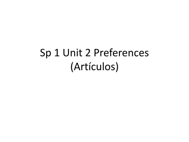 sp 1 unit 2 preferences art culos