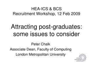 HEA-ICS &amp; BCS Recruitment Workshop, 12 Feb 2009 Attracting post-graduates: some issues to consider