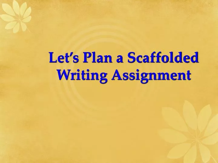 let s plan a scaffolded writing assignment